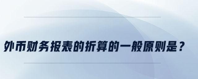 外币财务报表的折算的一般原则是？