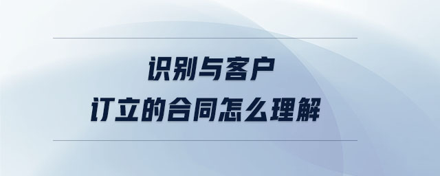 识别与客户订立的合同怎么理解