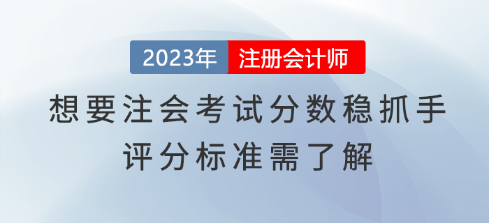 想要注会考试分数稳抓手，评分标准需了解