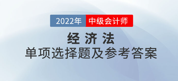 2022年中级会计经济法单项选择题及参考答案第一批次_考生回忆版