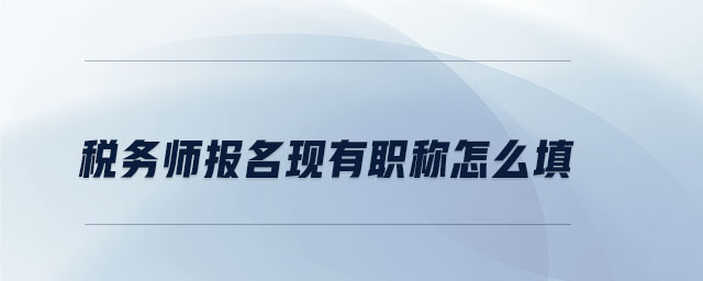 税务师报名现有职称怎么填