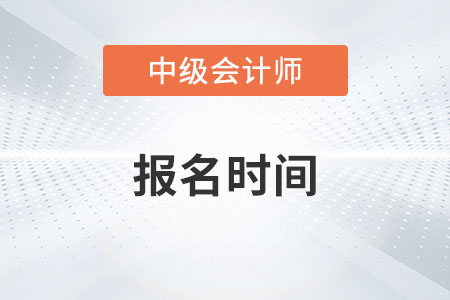 会计中级职称报名时间在2023年几月份开启？