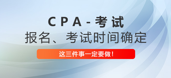 2023年注会报名考试时间已确定，这三件事一定要做！