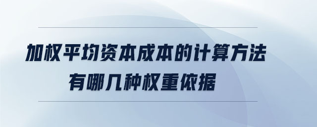 加权平均资本成本的计算方法有哪几种权重依据