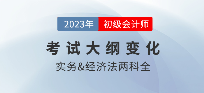 2023年初级会计考试大纲公布！财政发布，这些变化需注意！