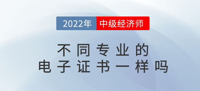 2022年中级经济师电子证书长什么样？不同专业有区别吗？