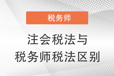 注会税法和税务师税法有什么不同？