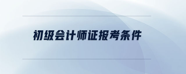 初级会计师证报考条件