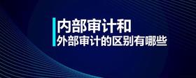 内部审计和外部审计的区别有哪些?