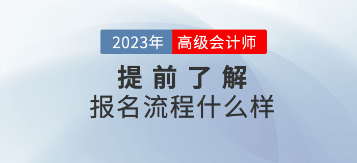 2023年高级会计职称报名流程什么样？提前了解！