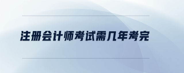 注册会计师考试需几年考完