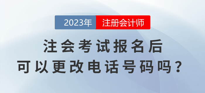 注会考试报名后，可以更改电话号码吗？