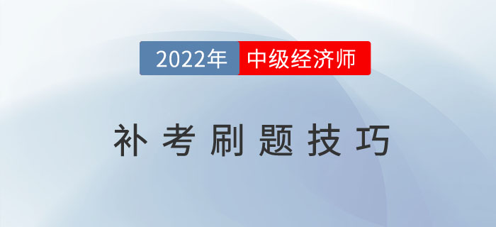 2022年中级经济师补考倒计时，这些刷题技巧建议收藏！