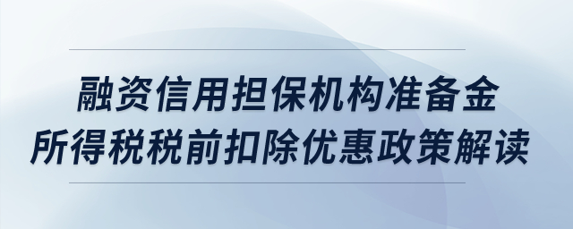 中小企业融资信用担保机构准备金所得税税前扣除优惠政策解读？