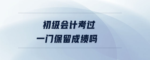 初级会计考过一门保留成绩吗