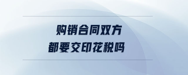 购销合同双方都要交印花税吗