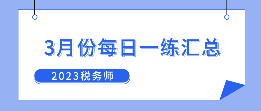 2023年3月份税务师每日一练汇总