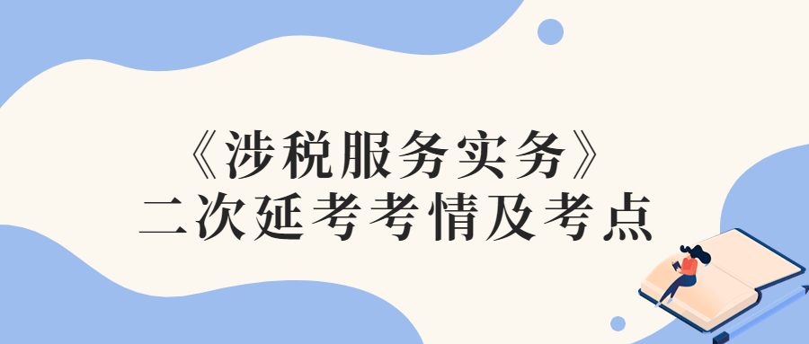 2022年税务师二次延考涉税服务实务考情及考点分析_考生回忆版