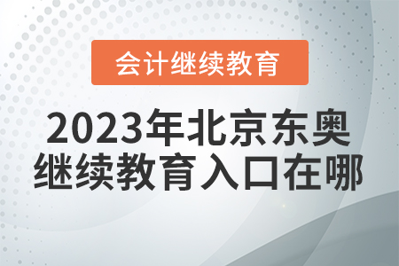 2023年北京东奥会计继续教育入口在哪？