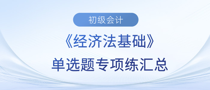 《经济法基础》单选题专项练汇总