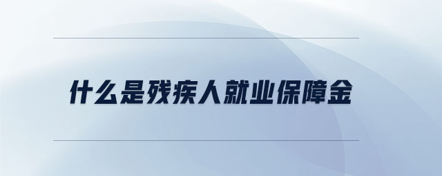 什么是残疾人就业保障金