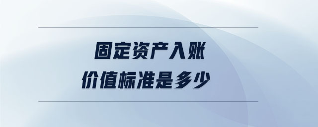 固定资产入账价值标准是多少