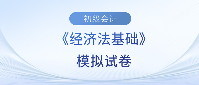 2023年初级会计经济法基础模拟试卷已出！快来做题！