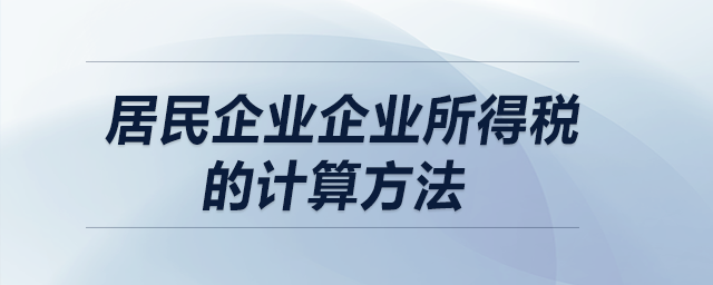 居民企业企业所得税的计算方法？