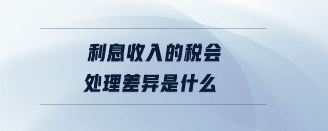 利息收入的税会处理差异是什么