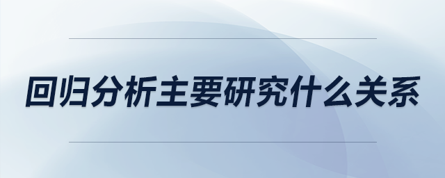 回归分析主要研究什么关系