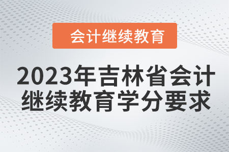 2023年吉林省会计继续教育学分要求