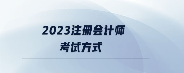 2023注册会计师考试方式