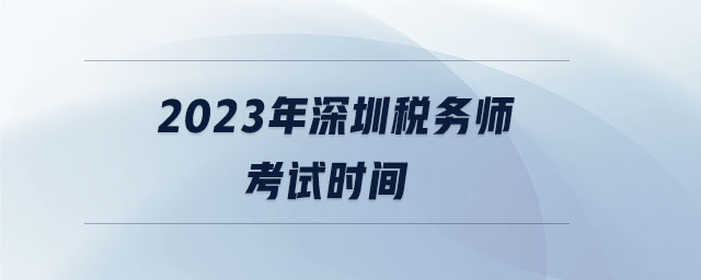 2023年深圳税务师考试时间