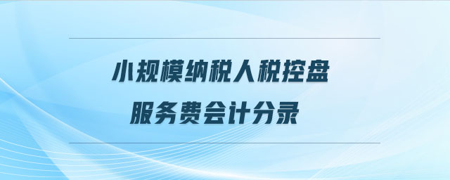 小规模纳税人税控盘服务费会计分录