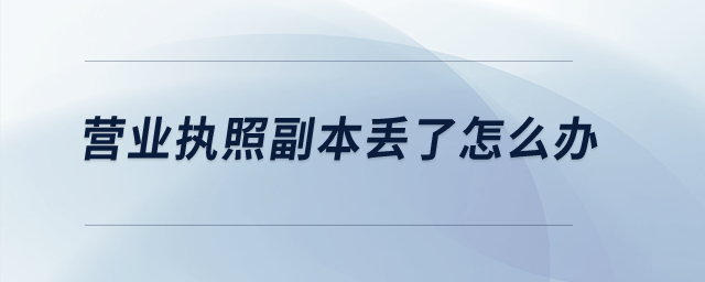 营业执照副本丢了怎么办？