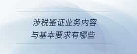 涉税鉴证业务内容与基本要求有哪些