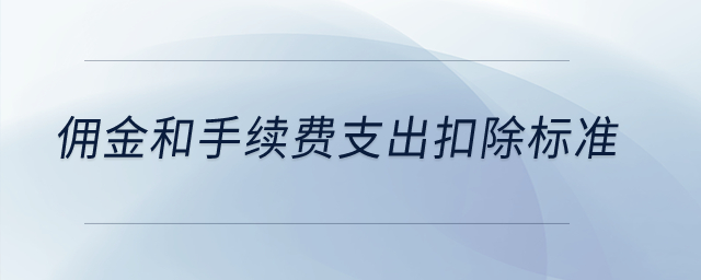 佣金和手续费支出扣除标准？