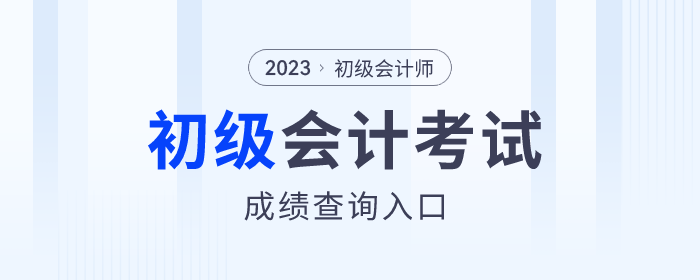 2023年各地初级会计考试成绩查询入口今日开通，速来查分！