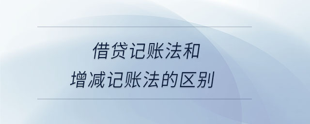 借贷记账法和增减记账法的区别