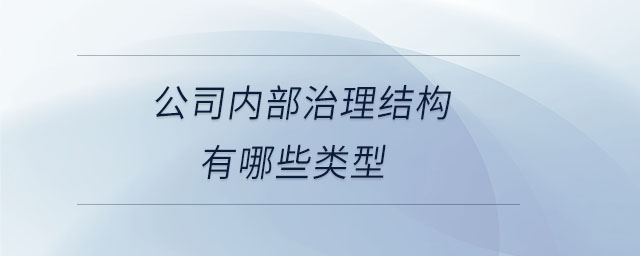 公司内部治理结构有哪些类型