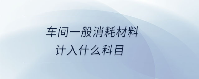 车间一般消耗材料计入什么科目