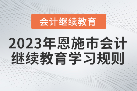 2023年湖北省恩施市会计继续教育学习规则