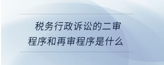 税务行政诉讼的二审程序和再审程序是什么