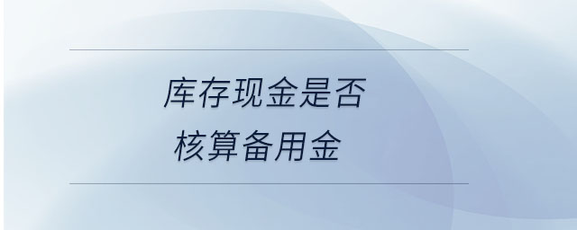 库存现金是否核算备用金