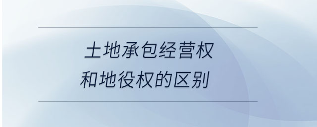 土地承包经营权和地役权的区别