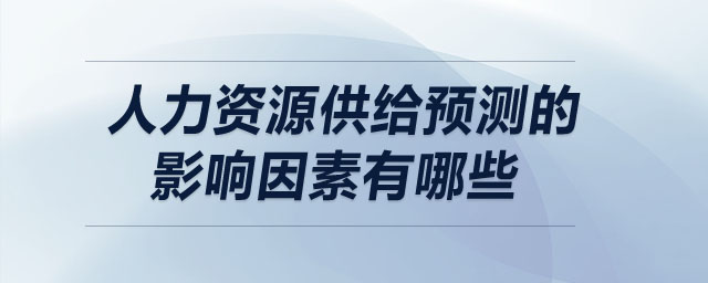 人力资源供给预测的影响因素有哪些