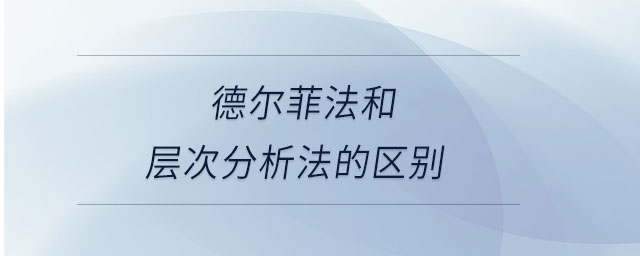 德尔菲法和层次分析法的区别