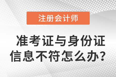 2023年注会准考证信息与身份证信息不符怎么办？