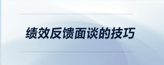 绩效反馈面谈的技巧