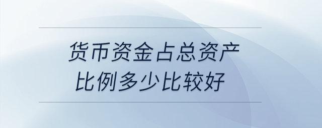 货币资金占总资产比例多少比较好？